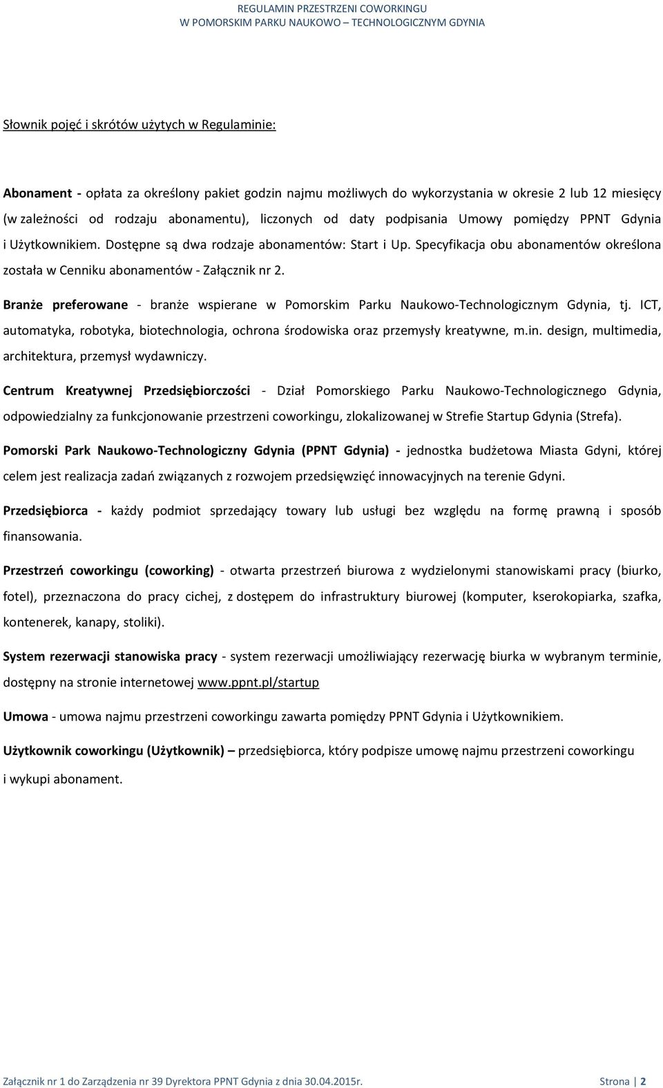 Specyfikacja obu abonamentów określona została w Cenniku abonamentów - Załącznik nr 2. Branże preferowane - branże wspierane w Pomorskim Parku Naukowo-Technologicznym Gdynia, tj.