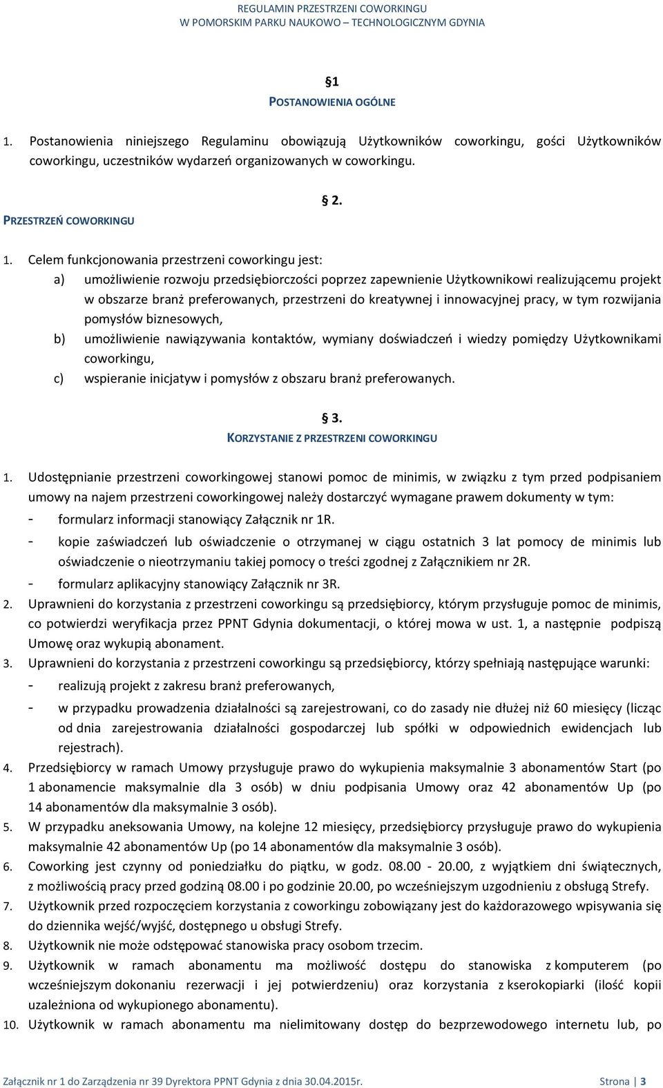 Celem funkcjonowania przestrzeni coworkingu jest: a) umożliwienie rozwoju przedsiębiorczości poprzez zapewnienie Użytkownikowi realizującemu projekt w obszarze branż preferowanych, przestrzeni do