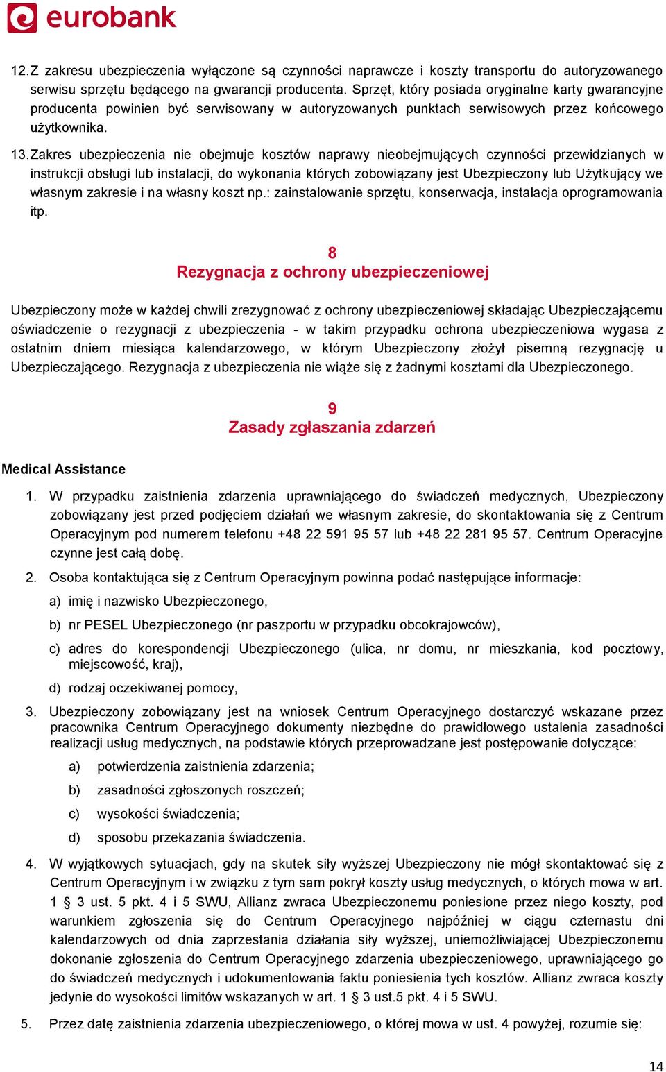 Zakres ubezpieczenia nie obejmuje kosztów naprawy nieobejmujących czynności przewidzianych w instrukcji obsługi lub instalacji, do wykonania których zobowiązany jest Ubezpieczony lub Użytkujący we