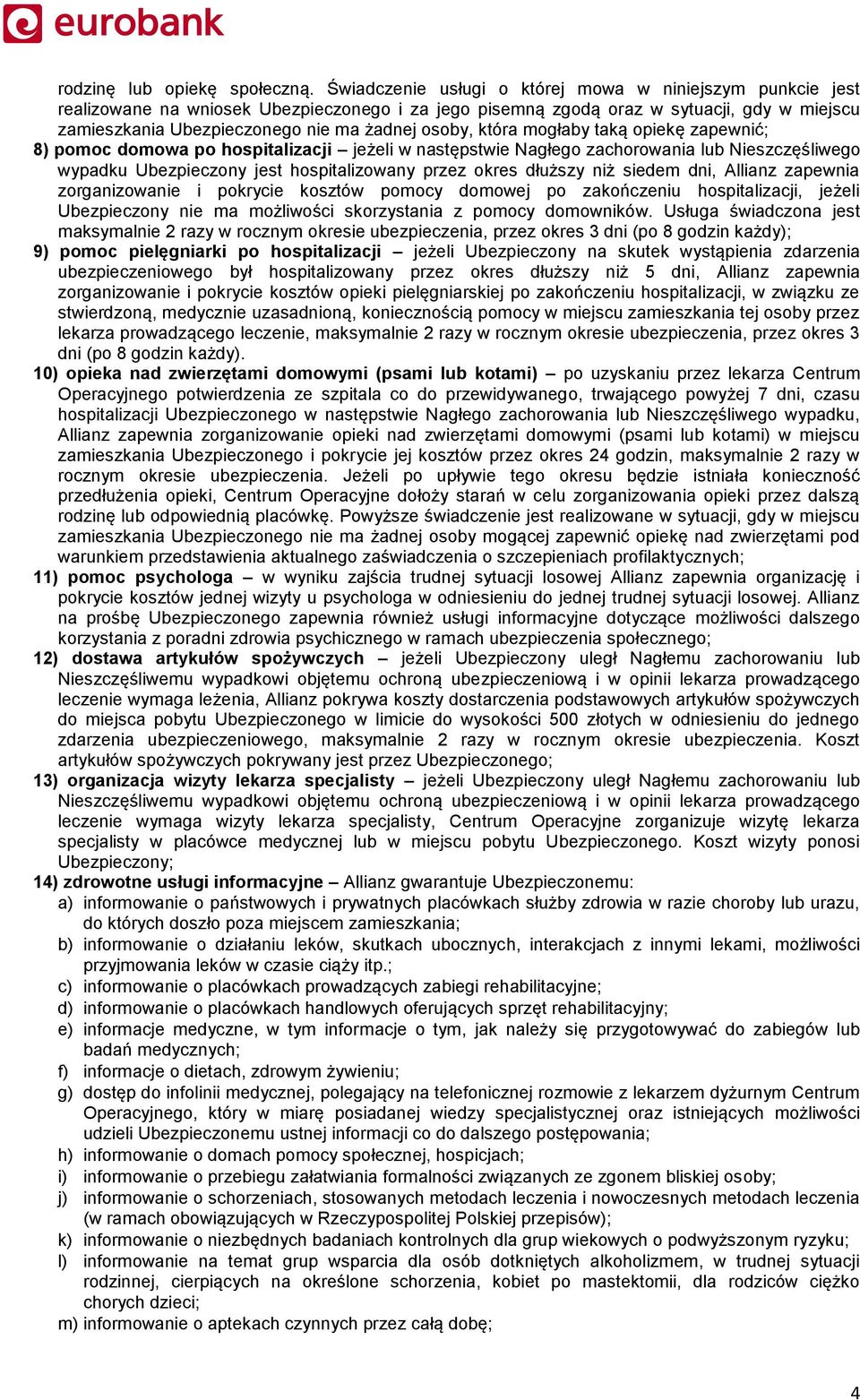 osoby, która mogłaby taką opiekę zapewnić; 8) pomoc domowa po hospitalizacji jeżeli w następstwie Nagłego zachorowania lub Nieszczęśliwego wypadku Ubezpieczony jest hospitalizowany przez okres