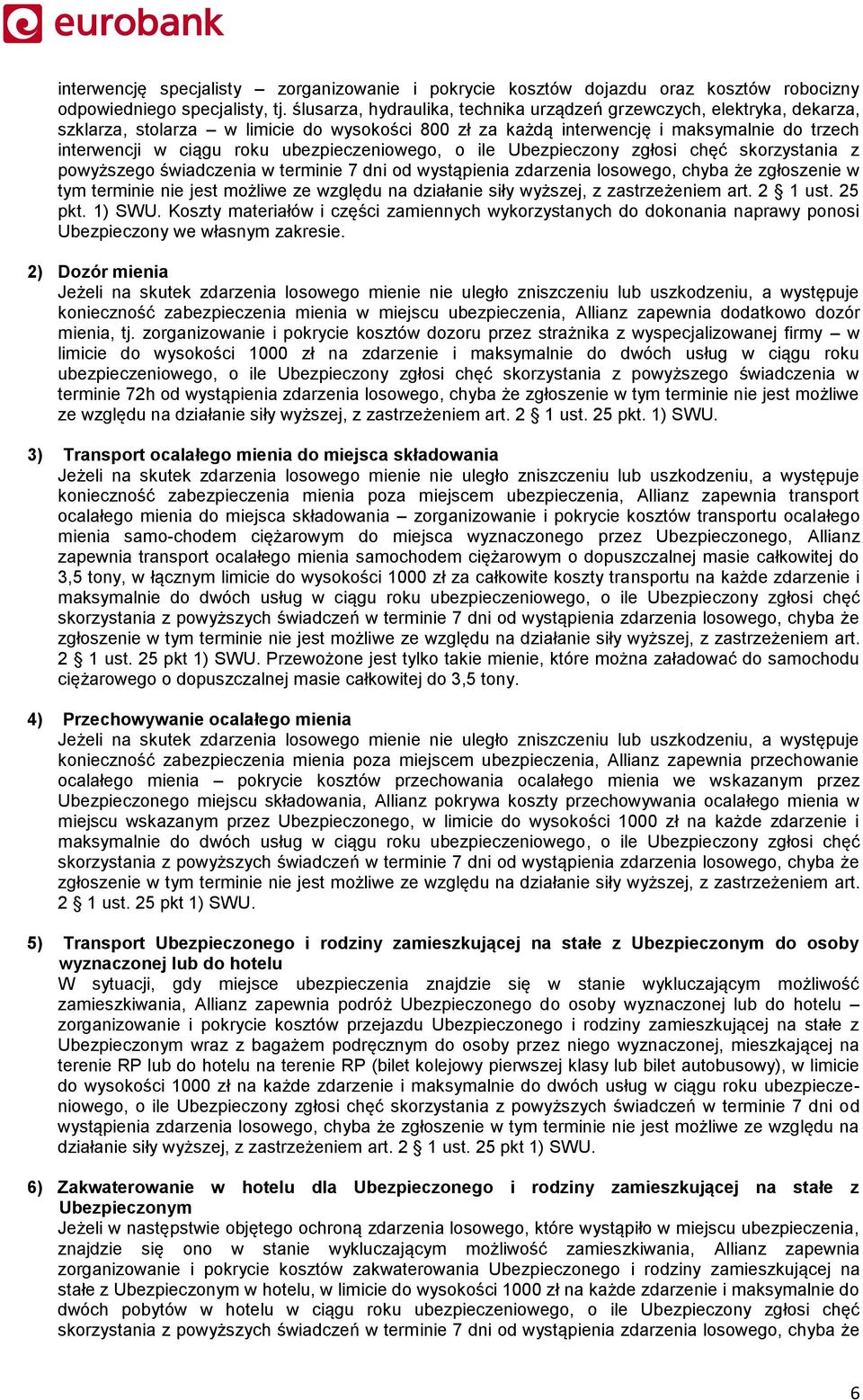 ubezpieczeniowego, o ile Ubezpieczony zgłosi chęć skorzystania z powyższego świadczenia w terminie 7 dni od wystąpienia zdarzenia losowego, chyba że zgłoszenie w tym terminie nie jest możliwe ze