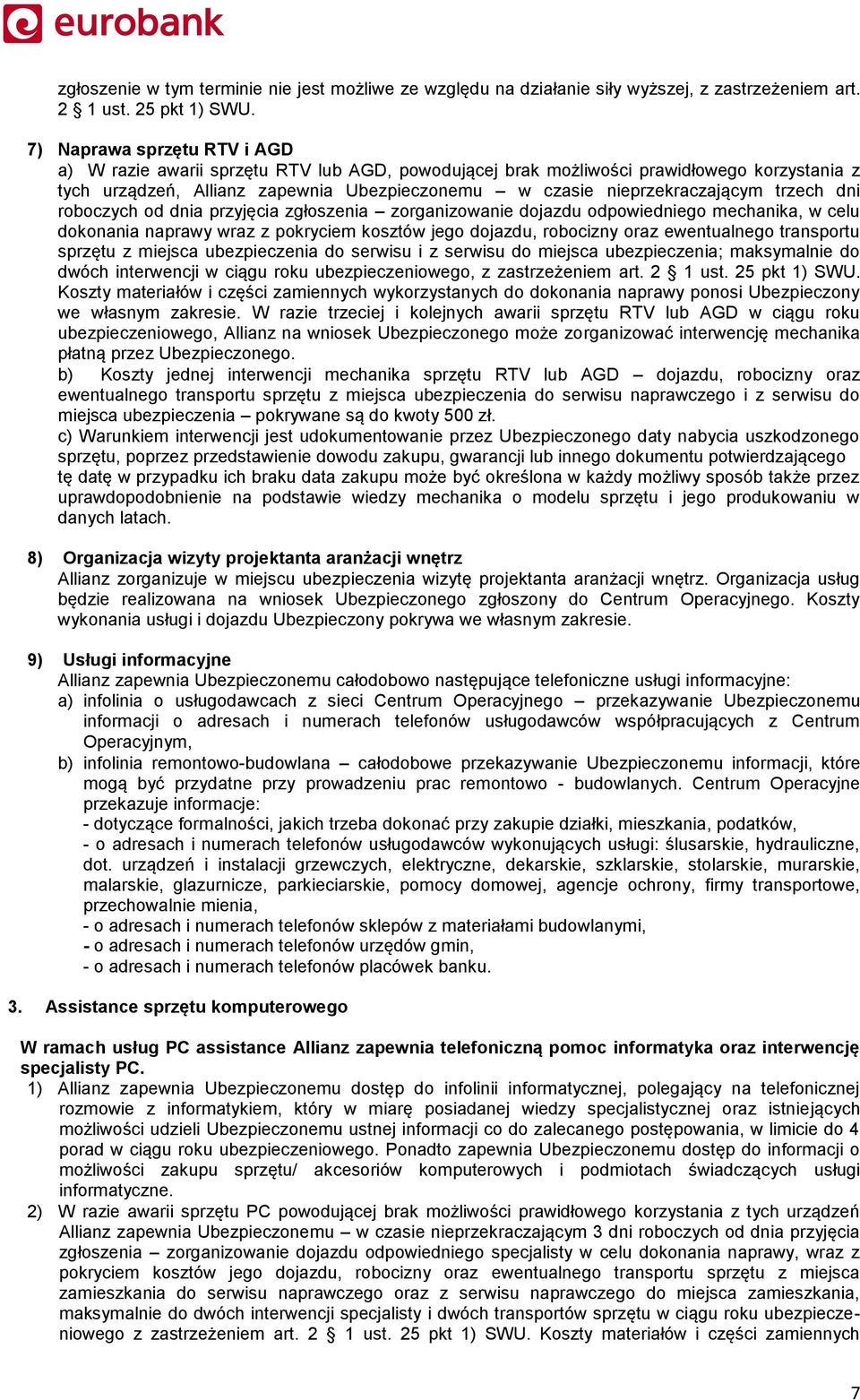 trzech dni roboczych od dnia przyjęcia zgłoszenia zorganizowanie dojazdu odpowiedniego mechanika, w celu dokonania naprawy wraz z pokryciem kosztów jego dojazdu, robocizny oraz ewentualnego