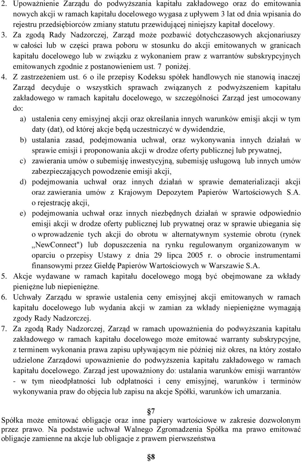 Za zgodą Rady Nadzorczej, Zarząd może pozbawić dotychczasowych akcjonariuszy w całości lub w części prawa poboru w stosunku do akcji emitowanych w granicach kapitału docelowego lub w związku z