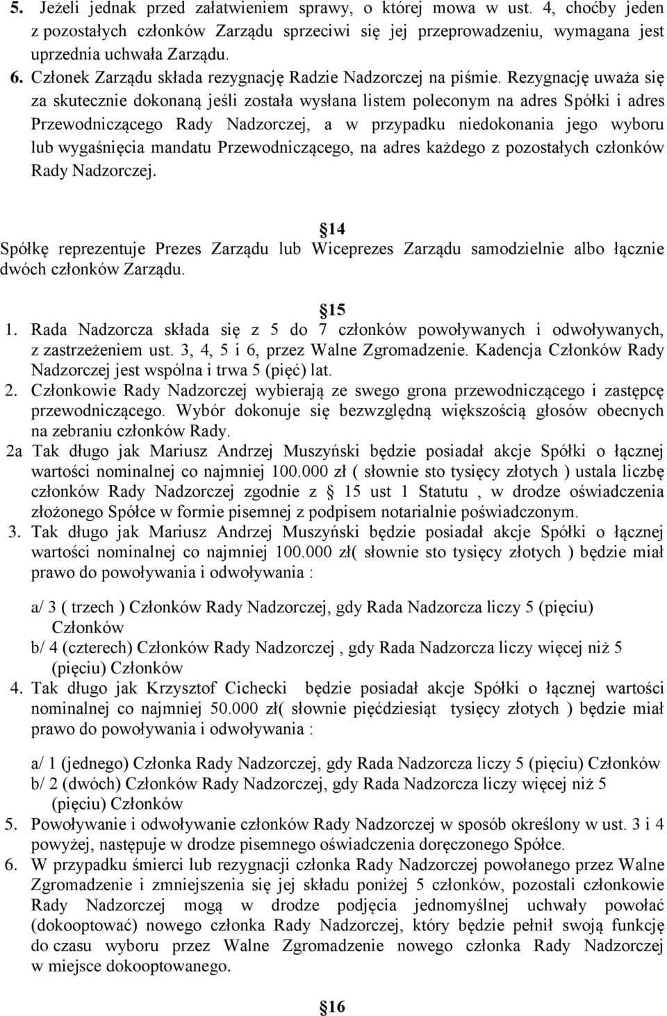 Rezygnację uważa się za skutecznie dokonaną jeśli została wysłana listem poleconym na adres Spółki i adres Przewodniczącego Rady Nadzorczej, a w przypadku niedokonania jego wyboru lub wygaśnięcia