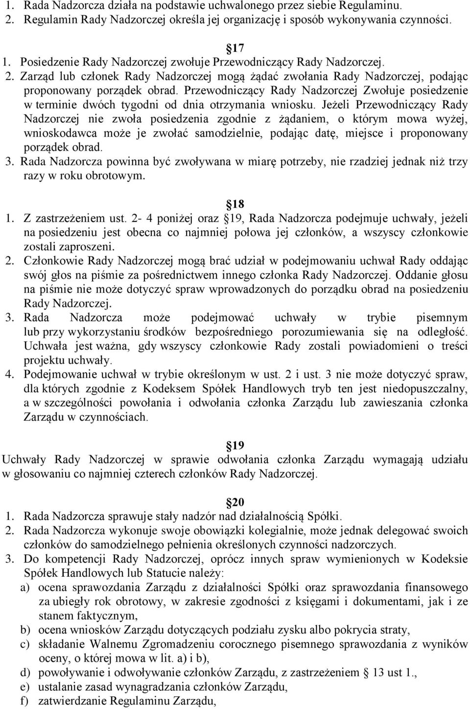 Przewodniczący Rady Nadzorczej Zwołuje posiedzenie w terminie dwóch tygodni od dnia otrzymania wniosku.