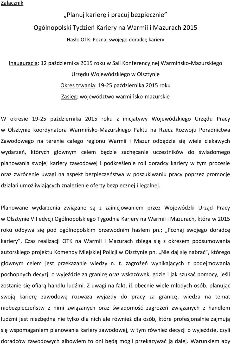 inicjatywy Wojewódzkiego Urzędu Pracy w Olsztynie koordynatora Warmińsko-Mazurskiego Paktu na Rzecz Rozwoju Poradnictwa Zawodowego na terenie całego regionu Warmii i Mazur odbędzie się wiele