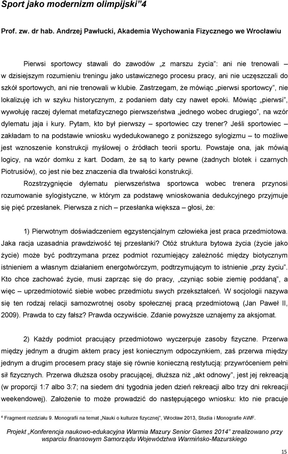 pracy, ani nie uczęszczali do szkół sportowych, ani nie trenowali w klubie. Zastrzegam, że mówiąc pierwsi sportowcy, nie lokalizuję ich w szyku historycznym, z podaniem daty czy nawet epoki.