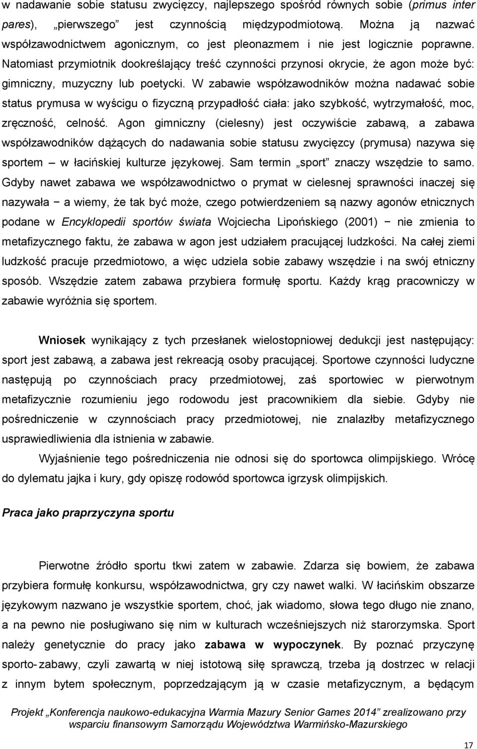 Natomiast przymiotnik dookreślający treść czynności przynosi okrycie, że agon może być: gimniczny, muzyczny lub poetycki.