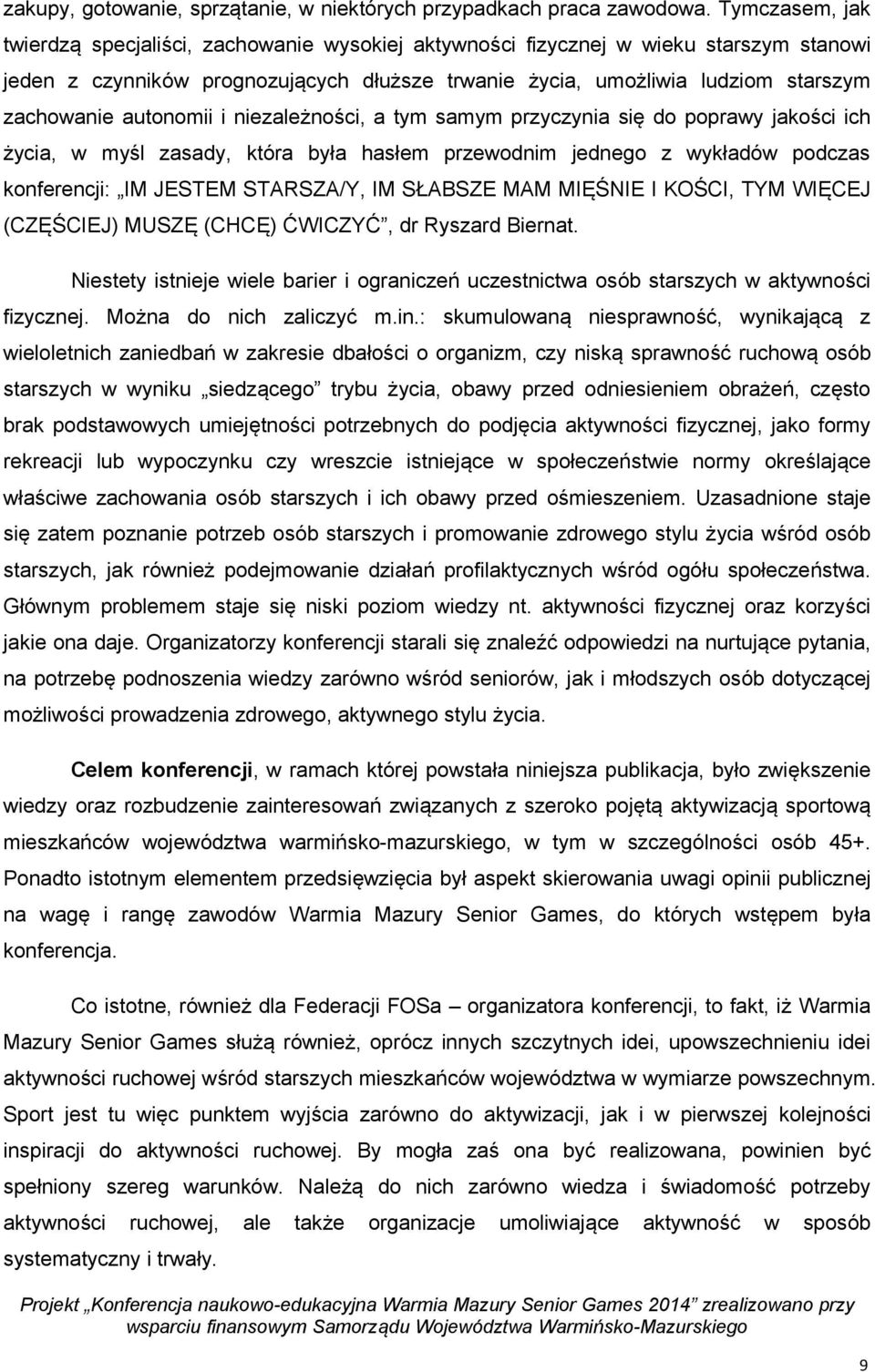 autonomii i niezależności, a tym samym przyczynia się do poprawy jakości ich życia, w myśl zasady, która była hasłem przewodnim jednego z wykładów podczas konferencji: IM JESTEM STARSZA/Y, IM SŁABSZE