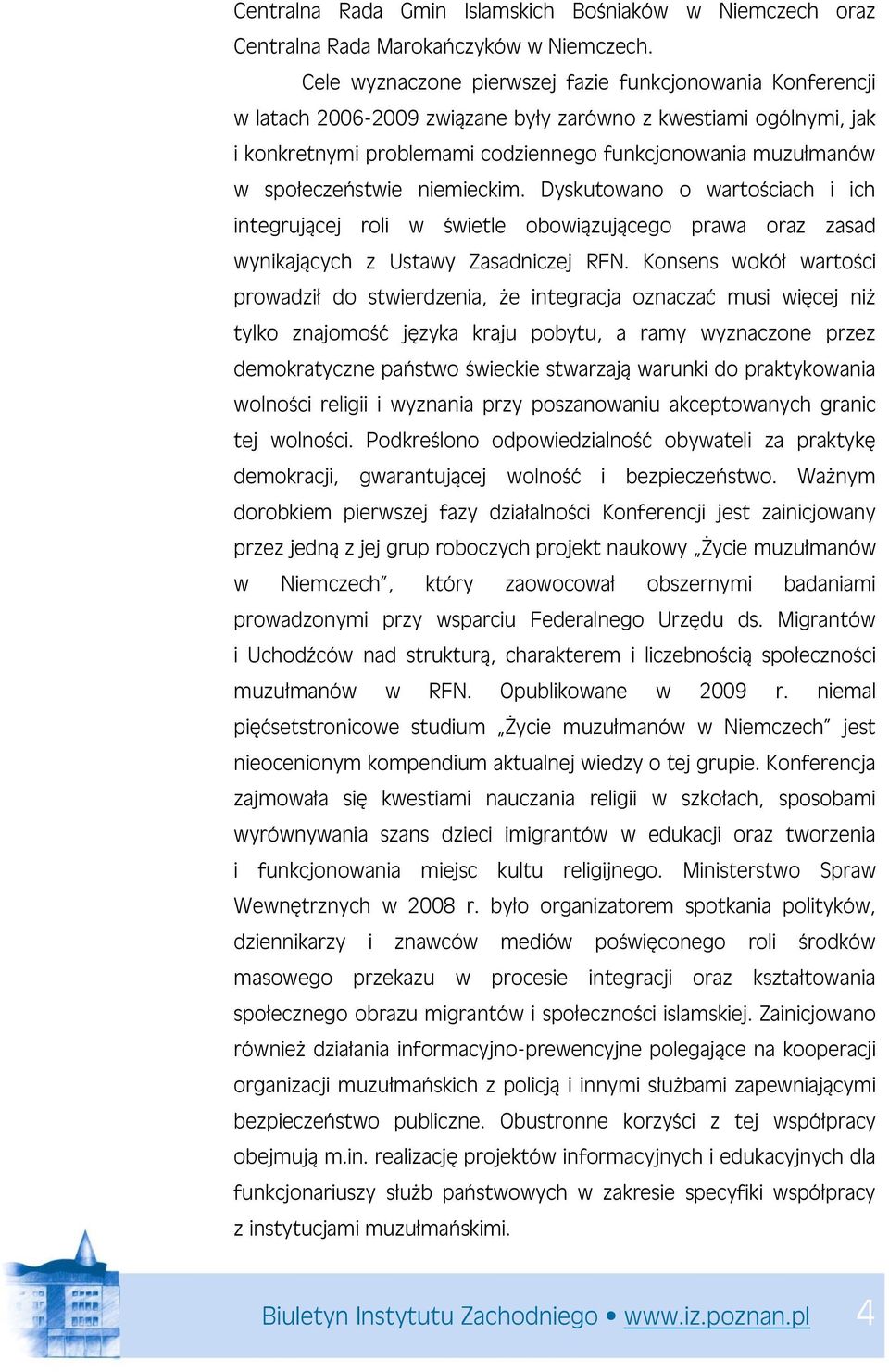 społeczeństwie niemieckim. Dyskutowano o wartościach i ich integrującej roli w świetle obowiązującego prawa oraz zasad wynikających z Ustawy Zasadniczej RFN.