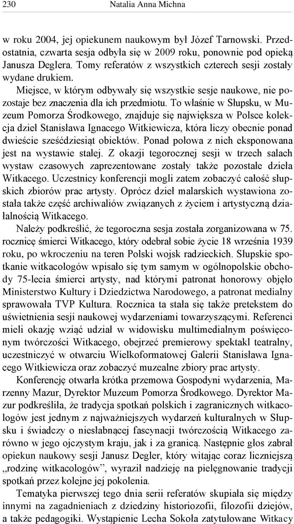 To właśnie w Słupsku, w Muzeum Pomorza Środkowego, znajduje się największa w Polsce kolekcja dzieł Stanisława Ignacego Witkiewicza, która liczy obecnie ponad dwieście sześćdziesiąt obiektów.