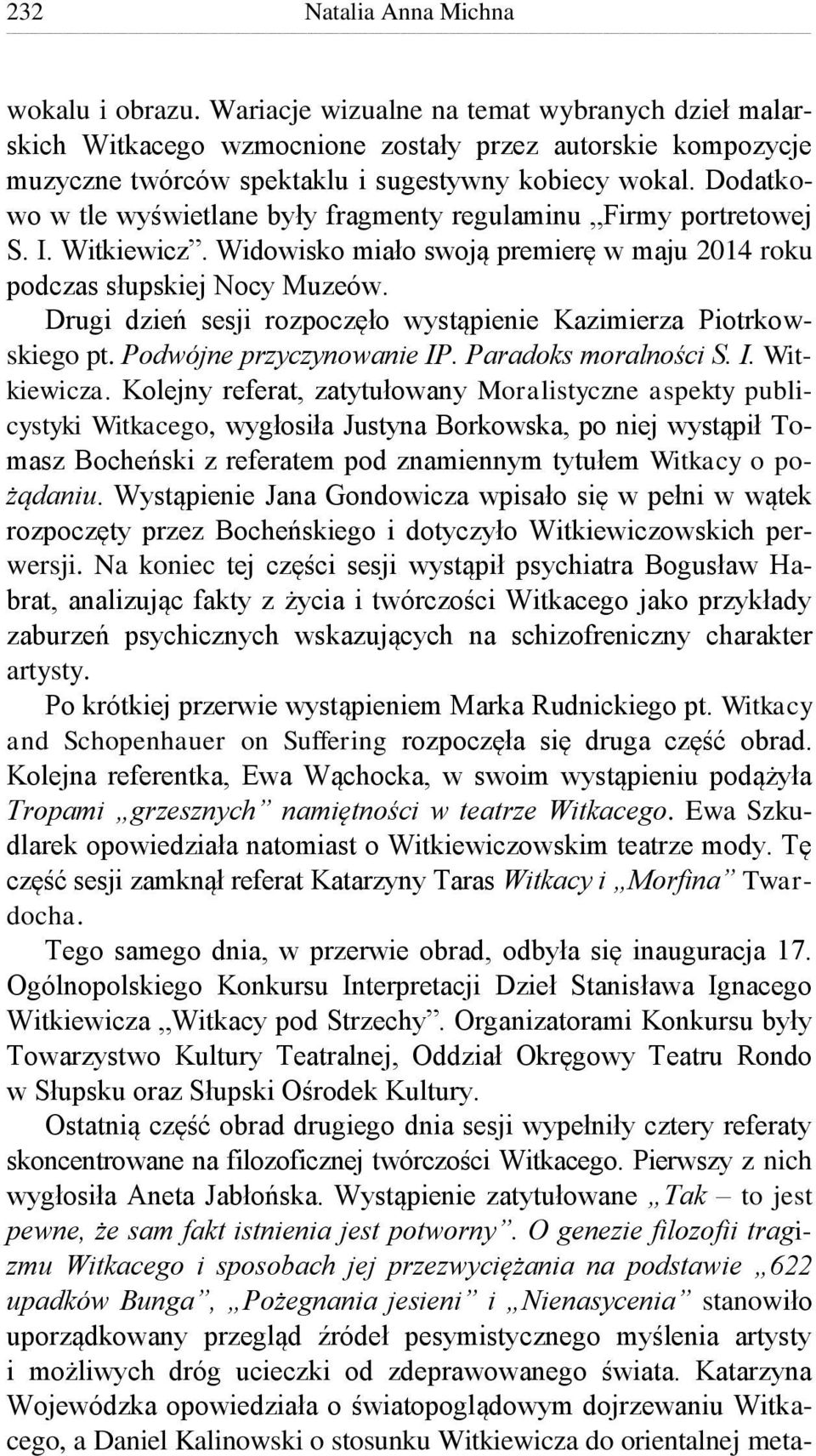 Dodatkowo w tle wyświetlane były fragmenty regulaminu Firmy portretowej S. I. Witkiewicz. Widowisko miało swoją premierę w maju 2014 roku podczas słupskiej Nocy Muzeów.