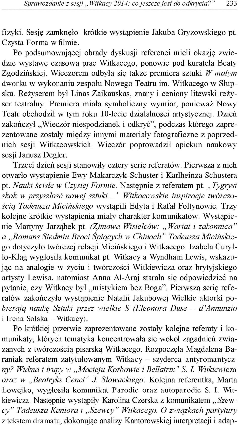 Wieczorem odbyła się także premiera sztuki W małym dworku w wykonaniu zespołu Nowego Teatru im. Witkacego w Słupsku. Reżyserem był Linas Zaikauskas, znany i ceniony litewski reżyser teatralny.