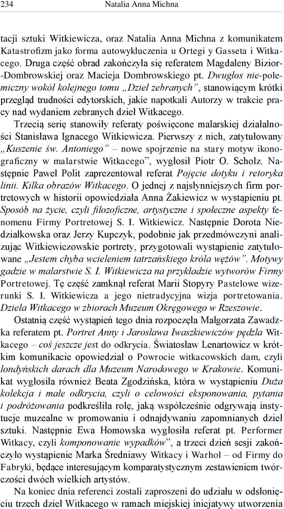 Dwugłos nie-polemiczny wokół kolejnego tomu Dzieł zebranych, stanowiącym krótki przegląd trudności edytorskich, jakie napotkali Autorzy w trakcie pracy nad wydaniem zebranych dzieł Witkacego.