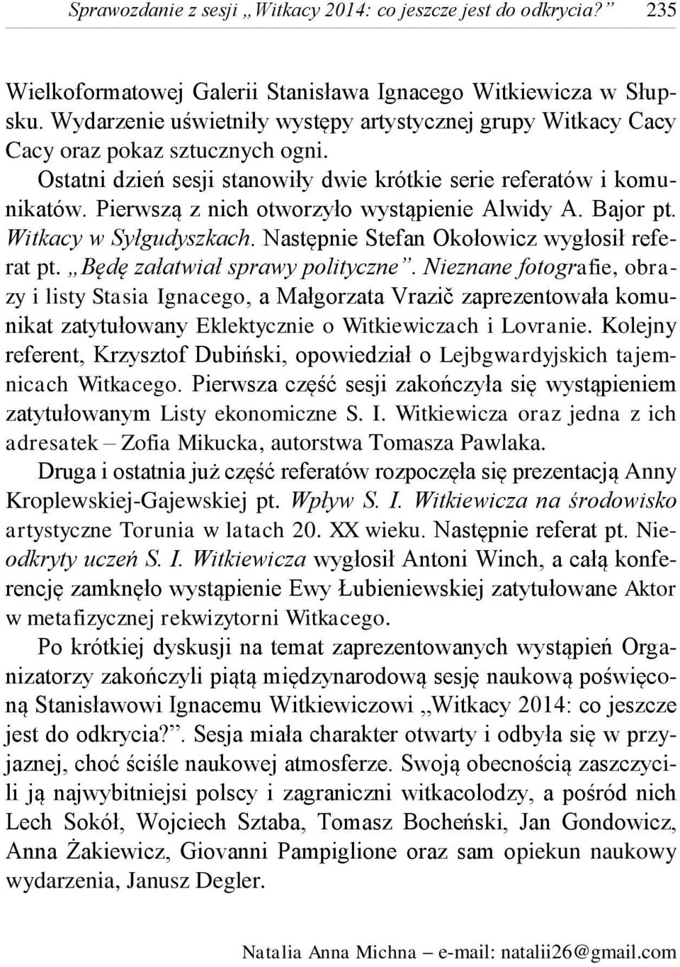 Pierwszą z nich otworzyło wystąpienie Alwidy A. Bajor pt. Witkacy w Syłgudyszkach. Następnie Stefan Okołowicz wygłosił referat pt. Będę załatwiał sprawy polityczne.