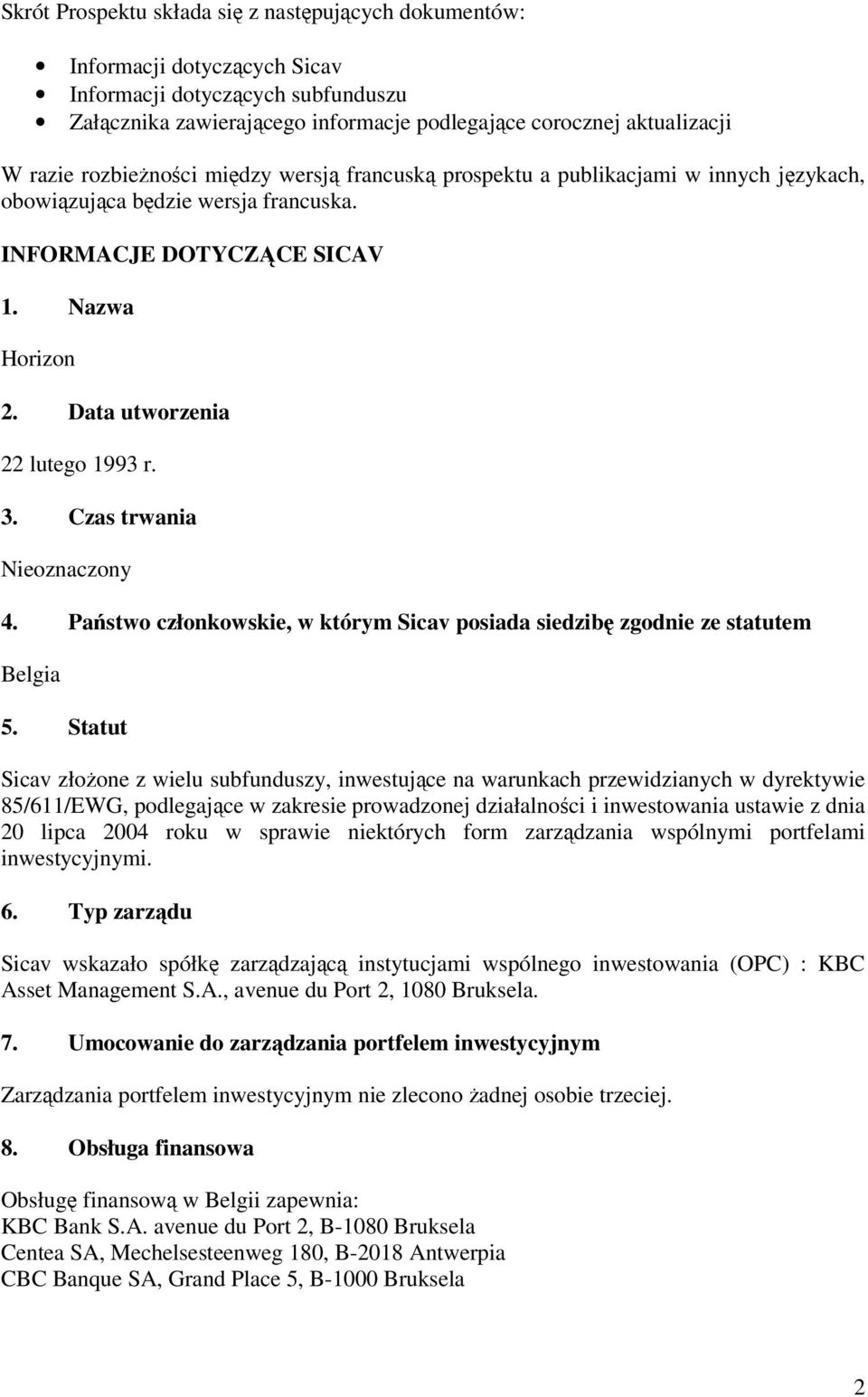 3. Czas trwania Nieoznaczony 4. Państwo członkowskie, w którym Sicav posiada siedzibę zgodnie ze statutem Belgia 5.