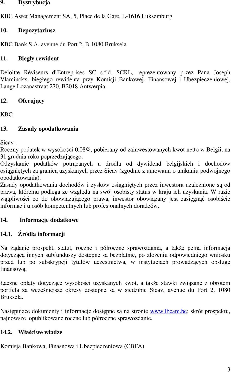 12. Oferujący KBC 13. Zasady opodatkowania Sicav : Roczny podatek w wysokości 0,08%, pobierany od zainwestowanych kwot netto w Belgii, na 31 grudnia roku poprzedzającego.