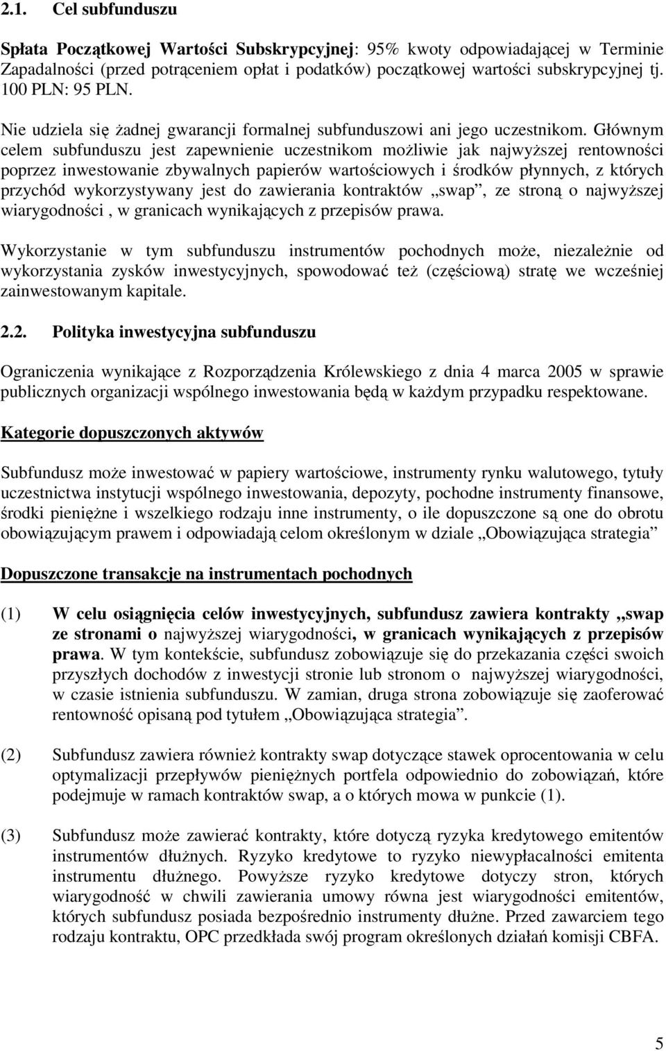 Głównym celem subfunduszu jest zapewnienie uczestnikom moŝliwie jak najwyŝszej rentowności poprzez inwestowanie zbywalnych papierów wartościowych i środków płynnych, z których przychód wykorzystywany