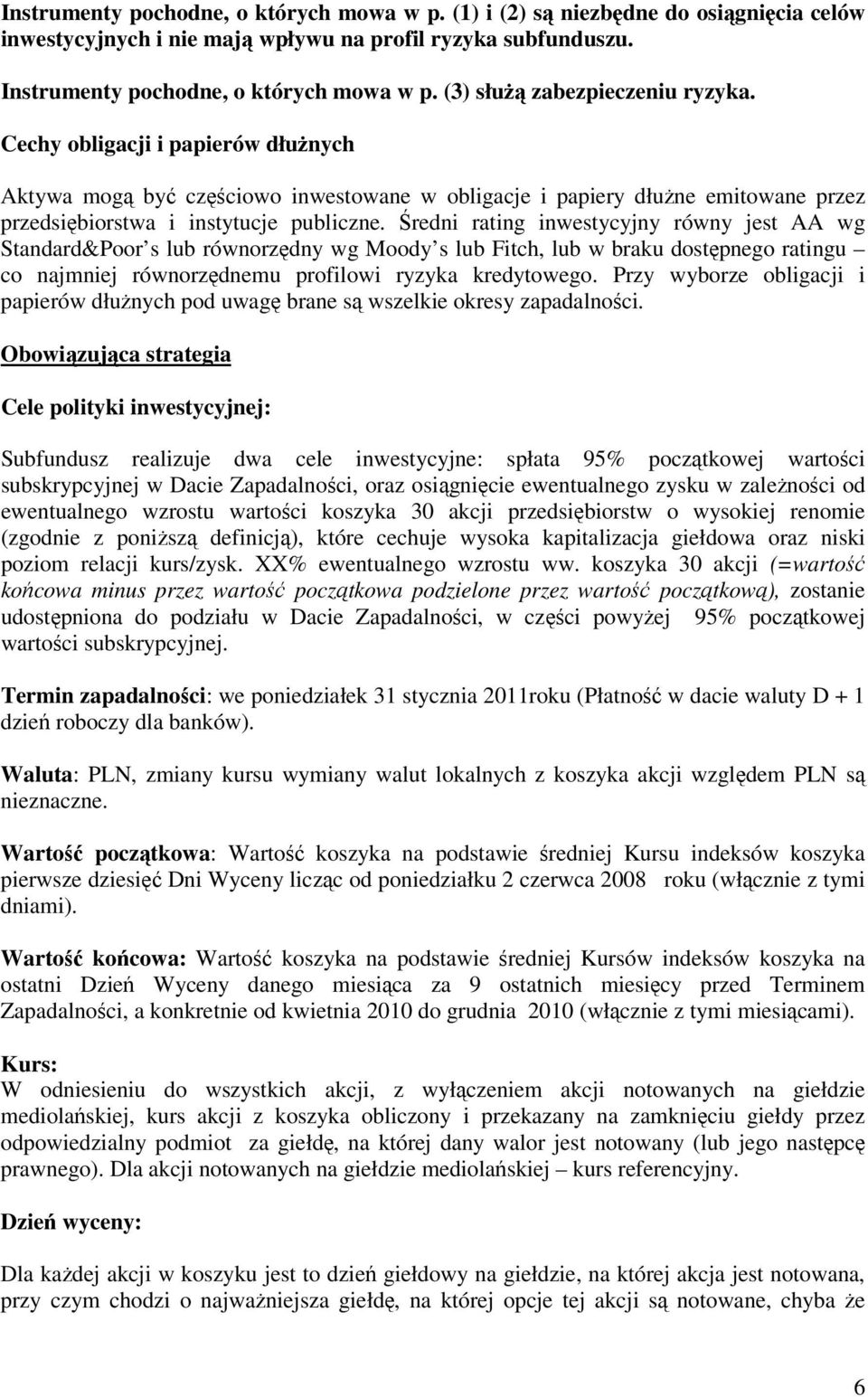Średni rating inwestycyjny równy jest AA wg Standard&Poor s lub równorzędny wg Moody s lub Fitch, lub w braku dostępnego ratingu co najmniej równorzędnemu profilowi ryzyka kredytowego.