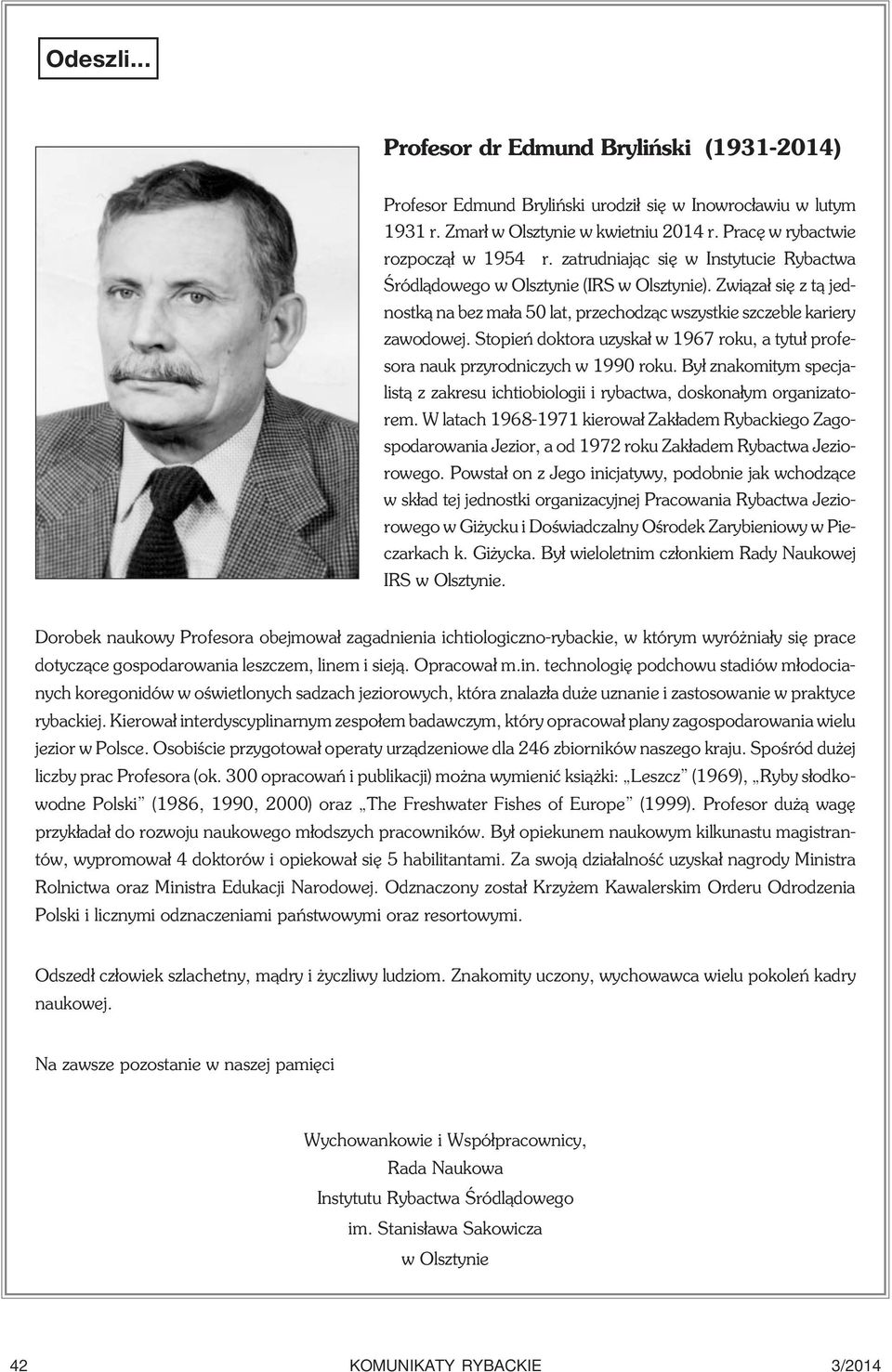 Stopieñ doktora uzyska³ w 1967 roku, a tytu³ profesora nauk przyrodniczych w 1990 roku. By³ znakomitym specjalist¹ z zakresu ichtiobiologii i rybactwa, doskona³ym organizatorem.