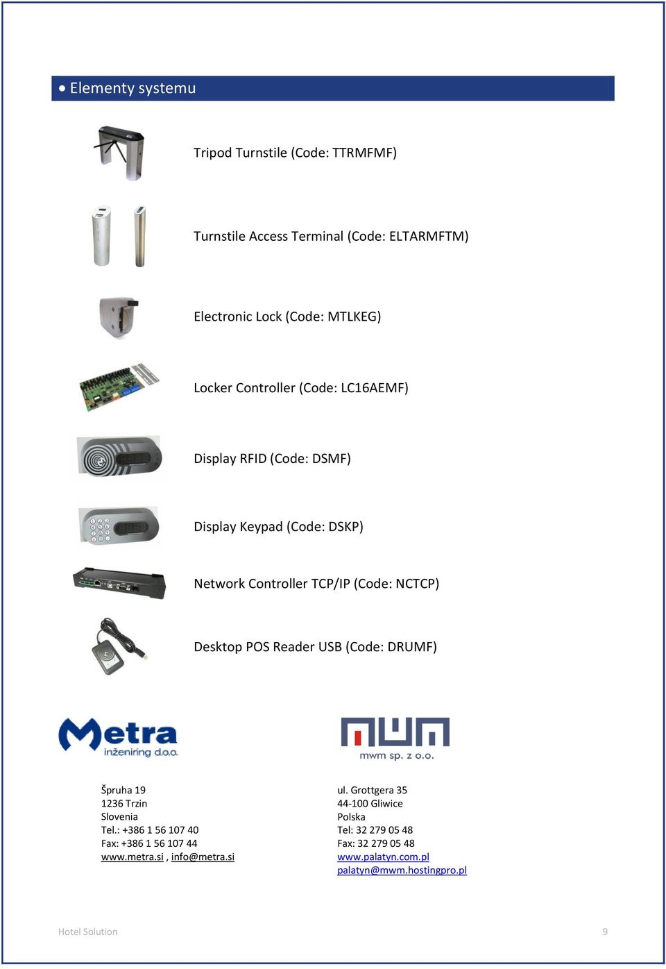 POS Reader USB (Code: DRUMF) Špruha 19 1236 Trzin Slovenia Tel.: +386 1 56 107 40 Fax: +386 1 56 107 44 www.metra.si, info@metra.