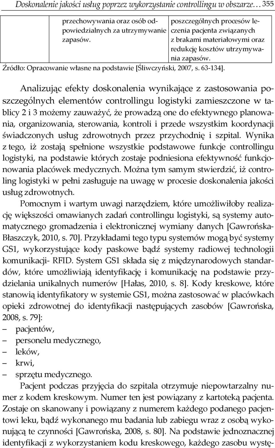 Analizując efekty doskonalenia wynikające z zastosowania poszczególnych elementów controllingu logistyki zamieszczone w tablicy 2 i 3 możemy zauważyć, że prowadzą one do efektywnego planowania,