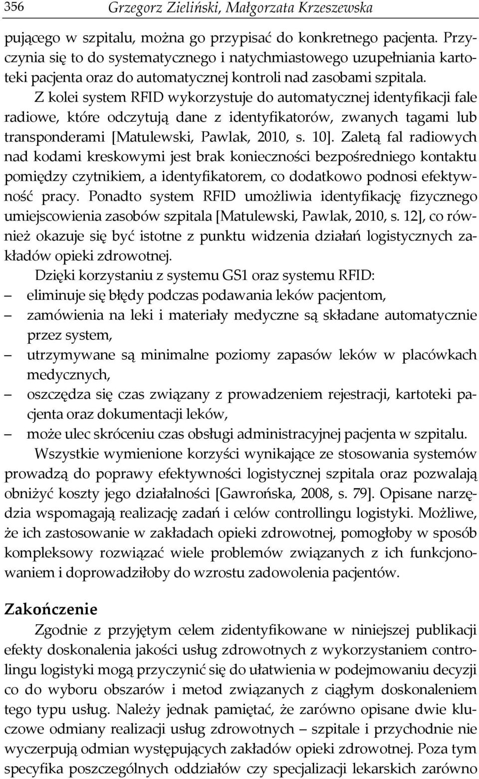 Z kolei system RFID wykorzystuje do automatycznej identyfikacji fale radiowe, które odczytują dane z identyfikatorów, zwanych tagami lub transponderami [Matulewski, Pawlak, 2010, s. 10].