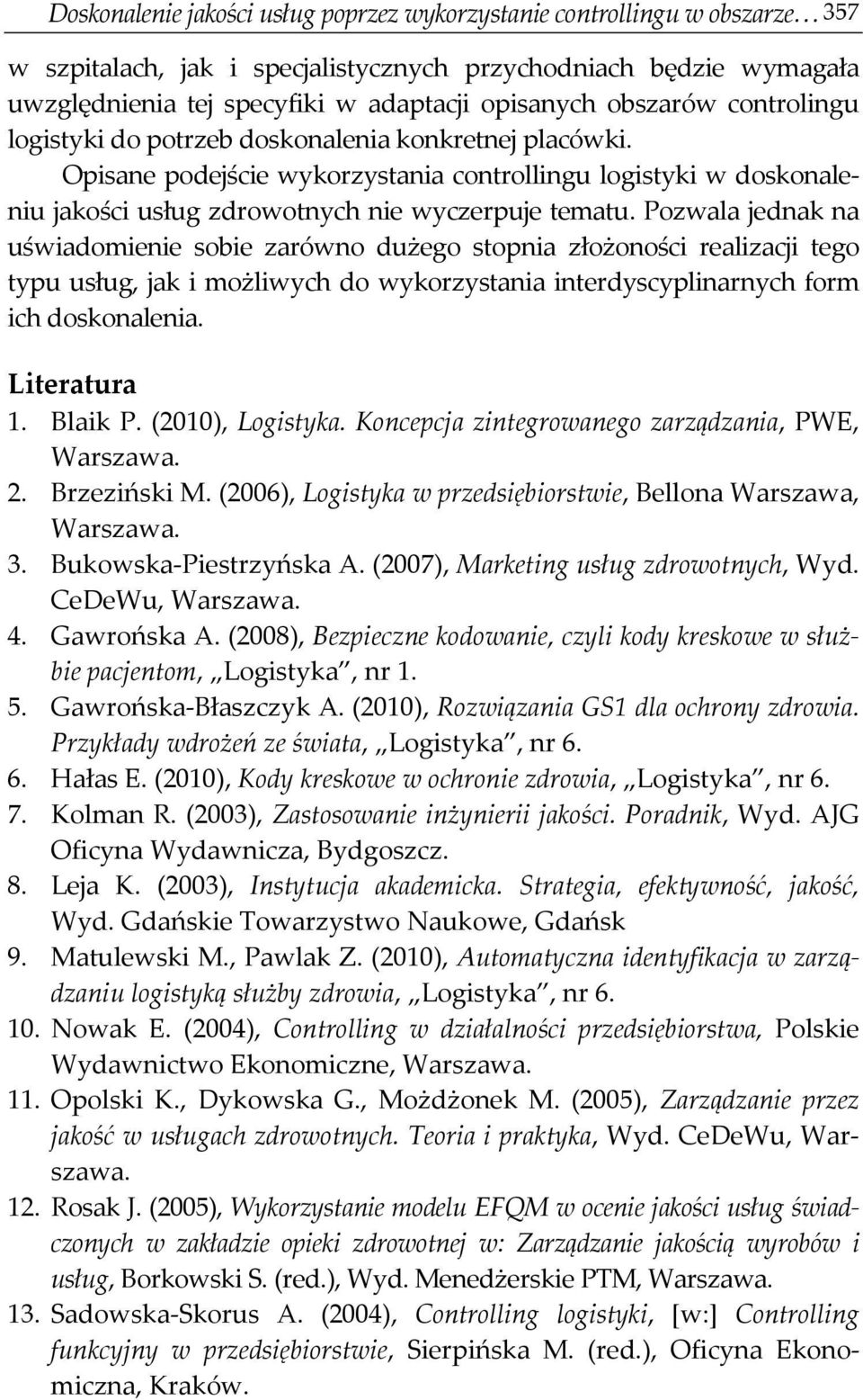 Pozwala jednak na uświadomienie sobie zarówno dużego stopnia złożoności realizacji tego typu usług, jak i możliwych do wykorzystania interdyscyplinarnych form ich doskonalenia. Literatura 1. Blaik P.