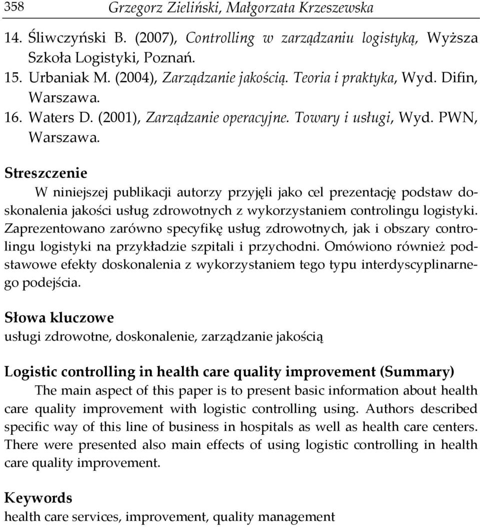 Streszczenie W niniejszej publikacji autorzy przyjęli jako cel prezentację podstaw doskonalenia jakości usług zdrowotnych z wykorzystaniem controlingu logistyki.