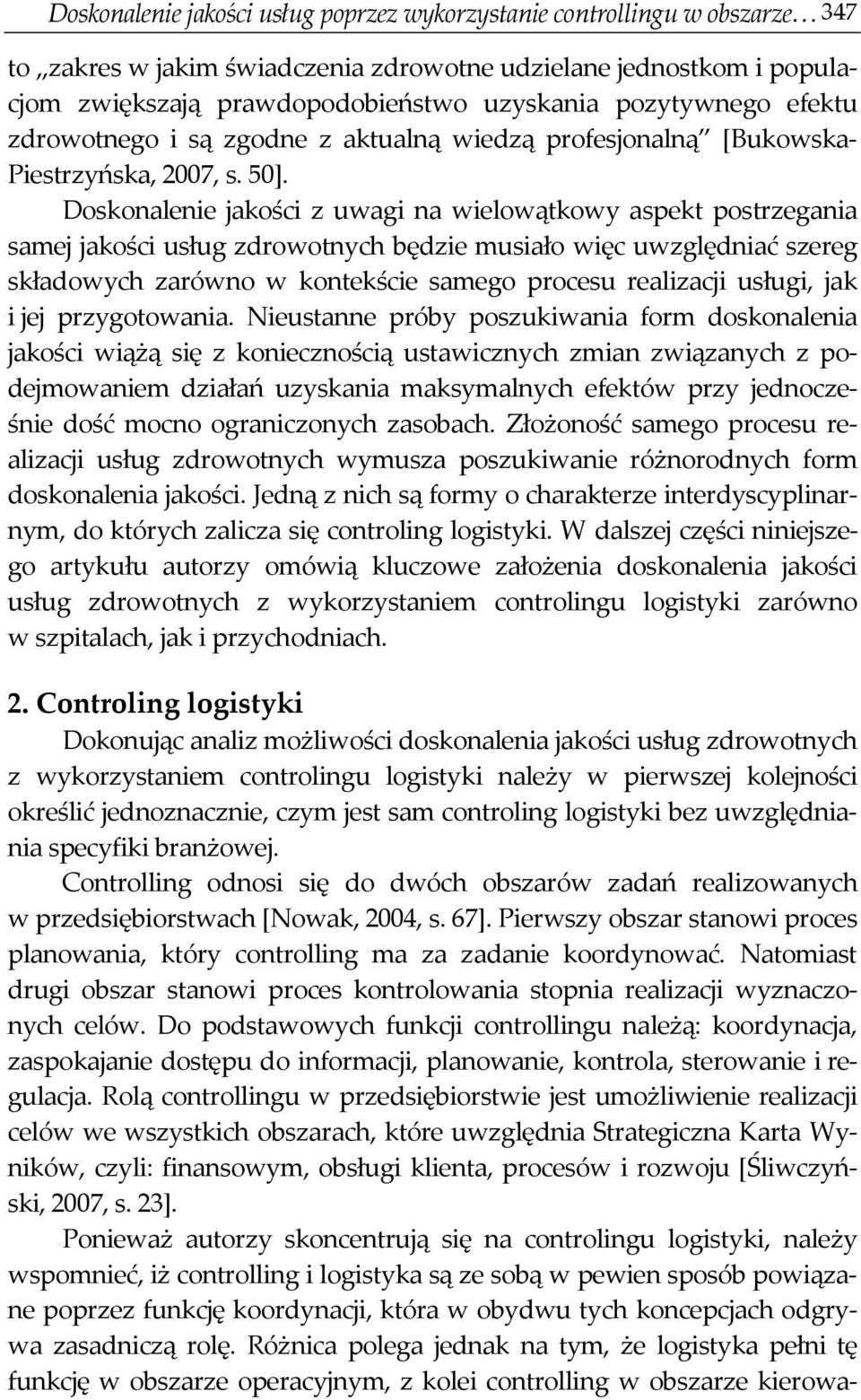 Doskonalenie jakości z uwagi na wielowątkowy aspekt postrzegania samej jakości usług zdrowotnych będzie musiało więc uwzględniać szereg składowych zarówno w kontekście samego procesu realizacji