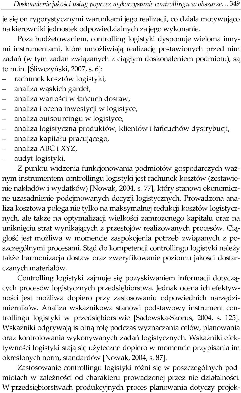 Poza budżetowaniem, controlling logistyki dysponuje wieloma innymi instrumentami, które umożliwiają realizację postawionych przed nim zadań (w tym zadań związanych z ciągłym doskonaleniem podmiotu),