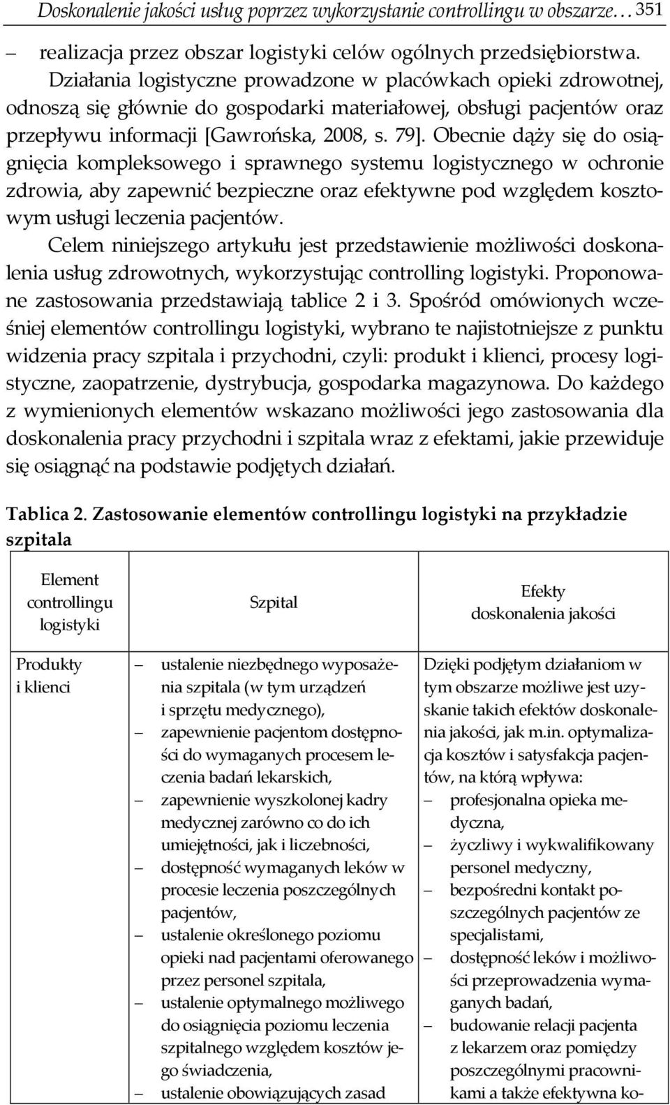 Obecnie dąży się do osiągnięcia kompleksowego i sprawnego systemu logistycznego w ochronie zdrowia, aby zapewnić bezpieczne oraz efektywne pod względem kosztowym usługi leczenia pacjentów.