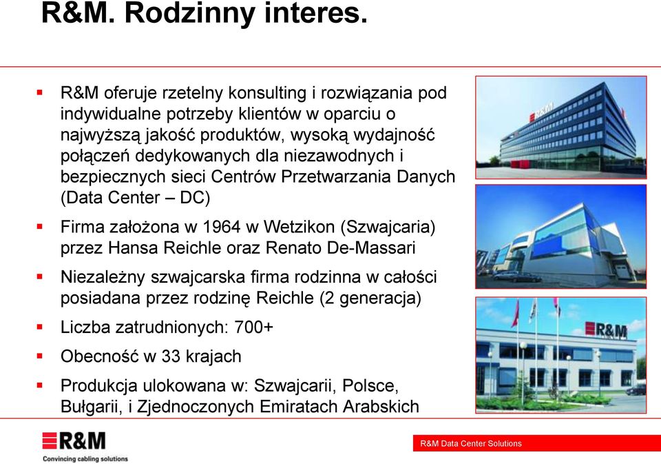 dedykowanych dla niezawodnych i bezpiecznych sieci Centrów Przetwarzania Danych (Data Center DC) Firma założona w 1964 w Wetzikon (Szwajcaria)