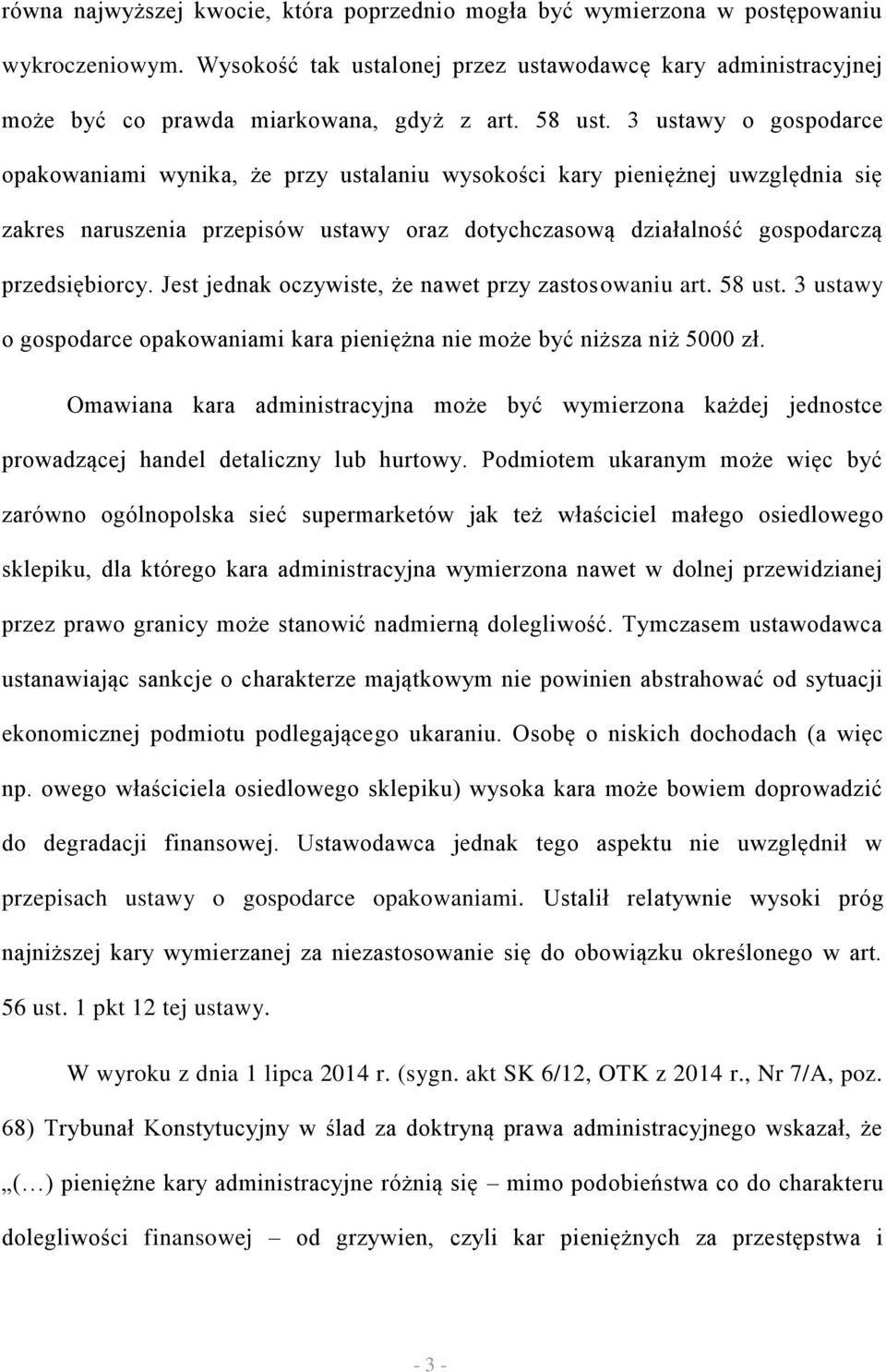 3 ustawy o gospodarce opakowaniami wynika, że przy ustalaniu wysokości kary pieniężnej uwzględnia się zakres naruszenia przepisów ustawy oraz dotychczasową działalność gospodarczą przedsiębiorcy.