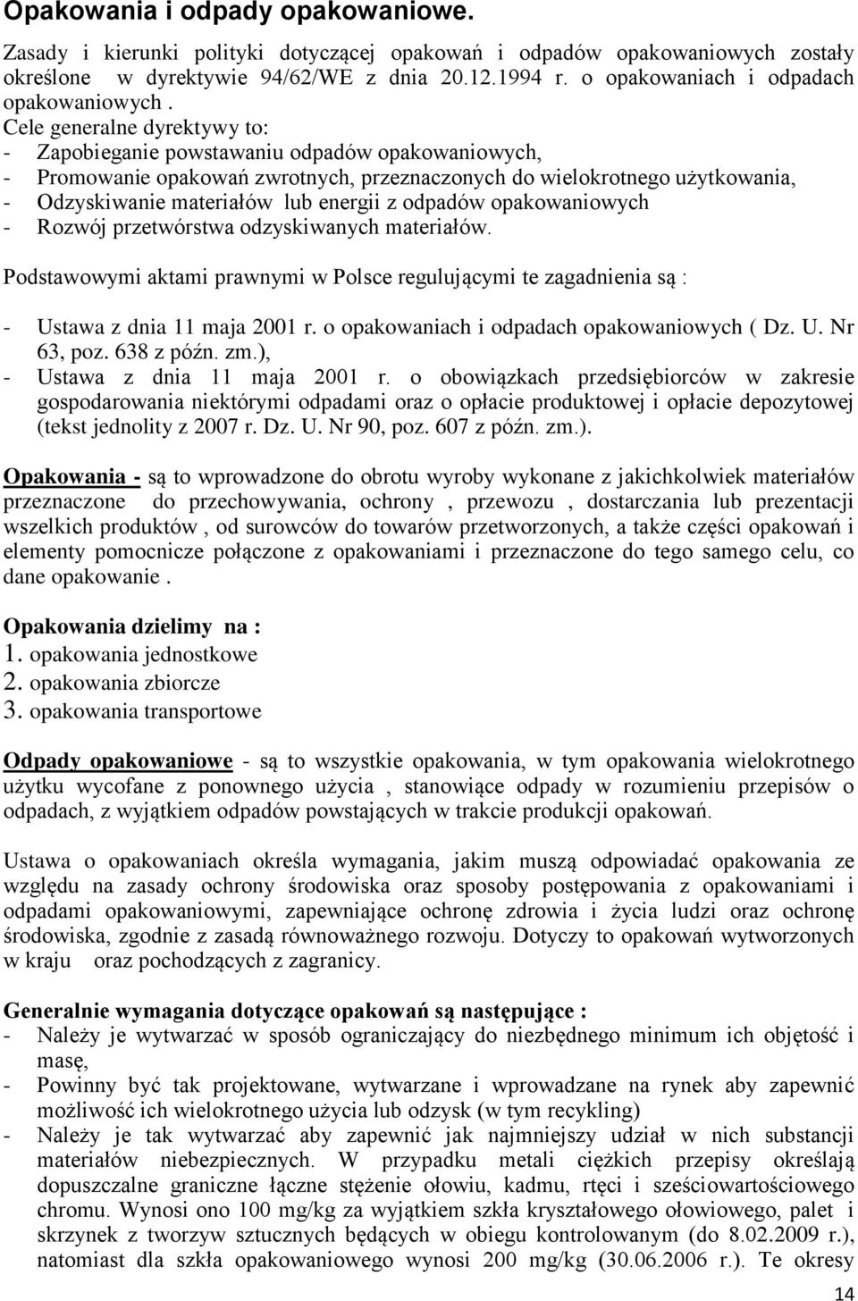 Cele generalne dyrektywy to: - Zapobieganie powstawaniu odpadów opakowaniowych, - Promowanie opakowań zwrotnych, przeznaczonych do wielokrotnego użytkowania, - Odzyskiwanie materiałów lub energii z