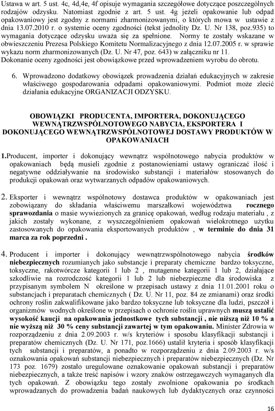 Normy te zostały wskazane w obwieszczeniu Prezesa Polskiego Komitetu Normalizacyjnego z dnia 12.07.2005 r. w sprawie wykazu norm zharmonizowanych (Dz. U. Nr 47, poz. 643) w załączniku nr 11.