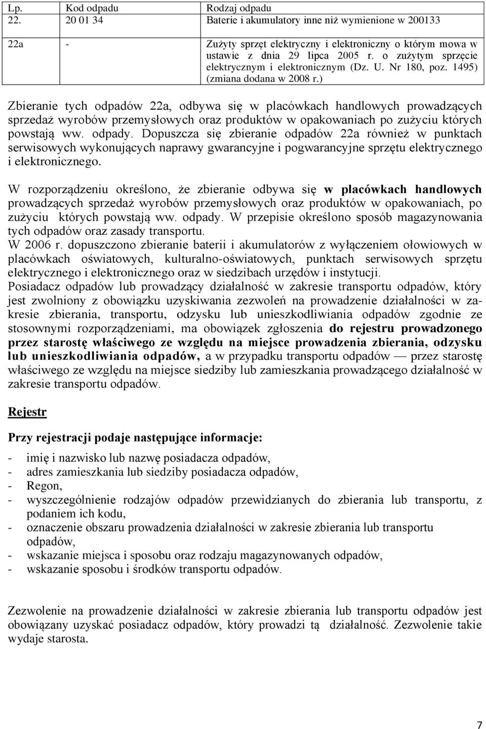 ) Zbieranie tych odpadów 22a, odbywa się w placówkach handlowych prowadzących sprzedaż wyrobów przemysłowych oraz produktów w opakowaniach po zużyciu których powstają ww. odpady.