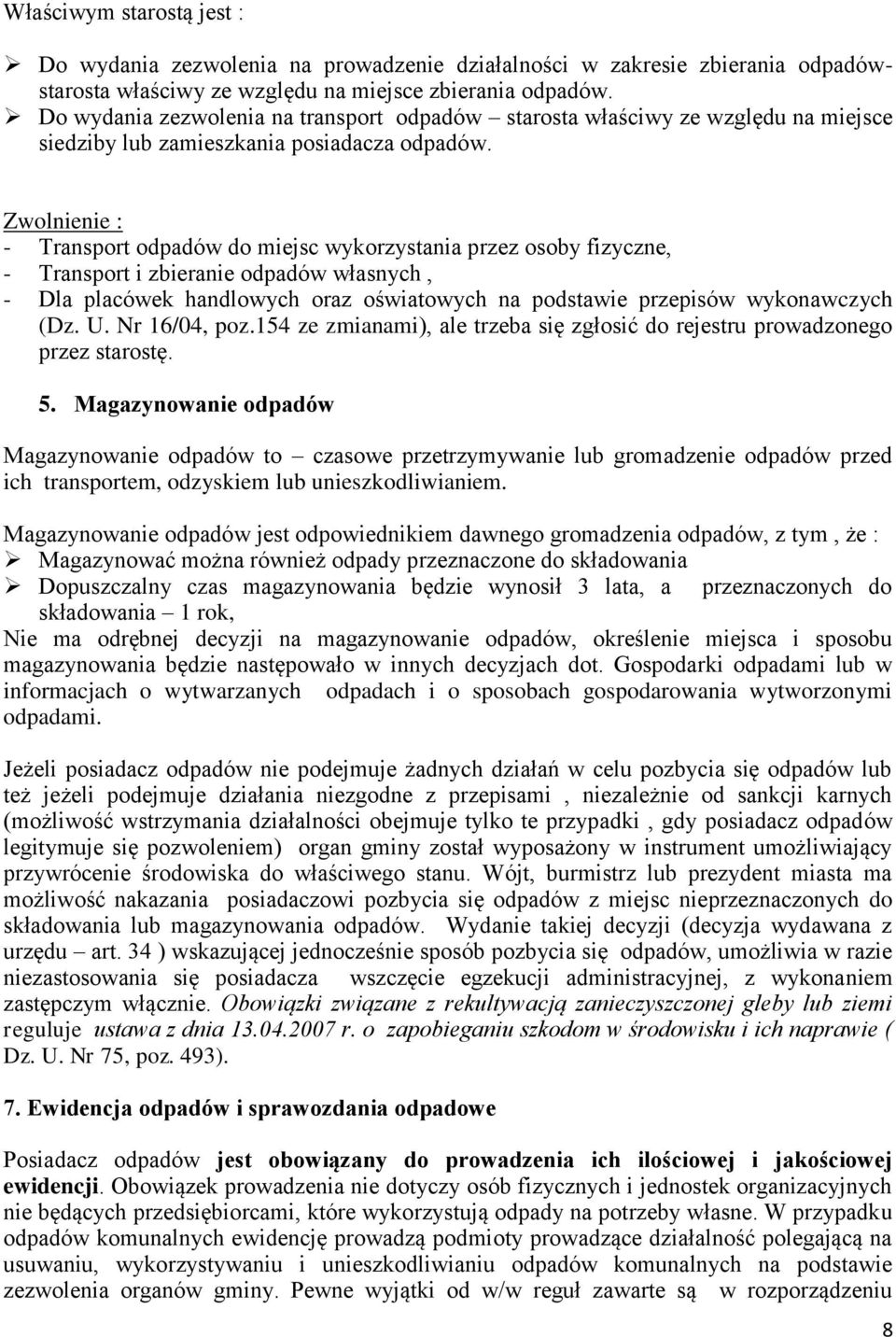 Zwolnienie : - Transport odpadów do miejsc wykorzystania przez osoby fizyczne, - Transport i zbieranie odpadów własnych, - Dla placówek handlowych oraz oświatowych na podstawie przepisów wykonawczych