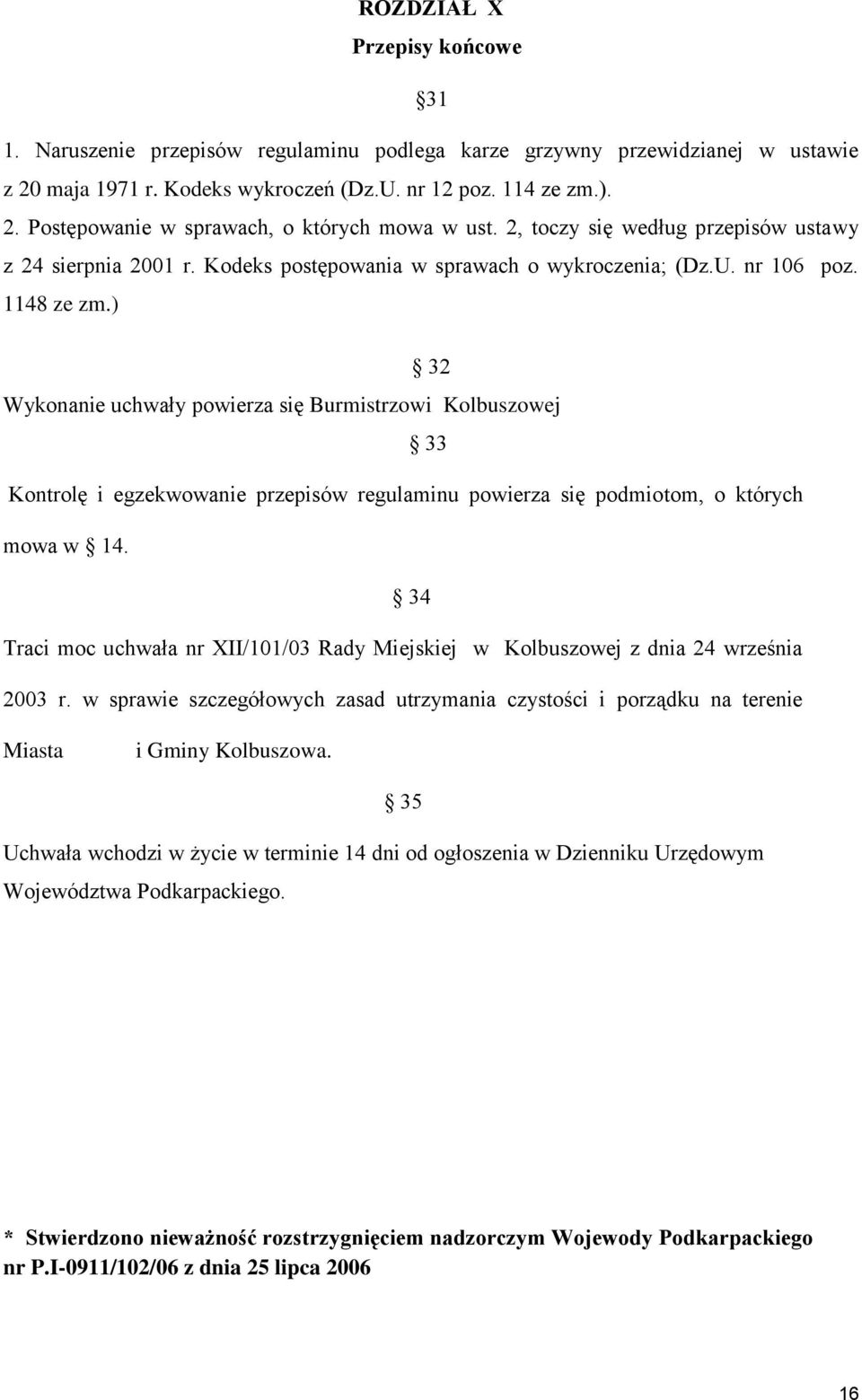 ) 32 Wykonanie uchwały powierza się Burmistrzowi Kolbuszowej 33 Kontrolę i egzekwowanie przepisów regulaminu powierza się podmiotom, o których mowa w 14.