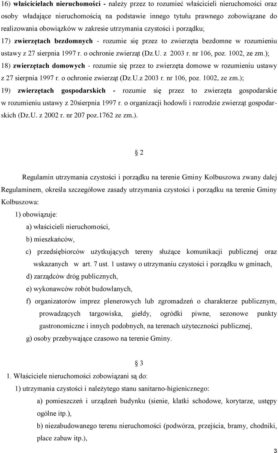 nr 106, poz. 1002, ze zm.); 18) zwierzętach domowych - rozumie się przez to zwierzęta domowe w rozumieniu ustawy z 27 sierpnia 1997 r. o ochronie zwierząt (Dz.U.z 2003 r. nr 106, poz. 1002, ze zm.); 19) zwierzętach gospodarskich - rozumie się przez to zwierzęta gospodarskie w rozumieniu ustawy z 20sierpnia 1997 r.