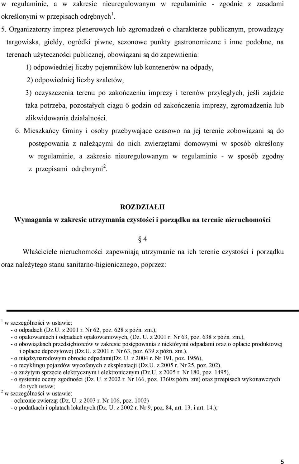 publicznej, obowiązani są do zapewnienia: 1) odpowiedniej liczby pojemników lub kontenerów na odpady, 2) odpowiedniej liczby szaletów, 3) oczyszczenia terenu po zakończeniu imprezy i terenów