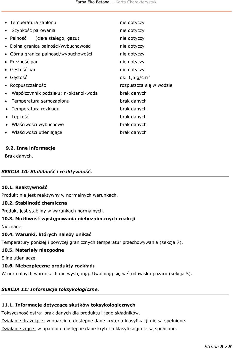 Inne informacje Brak danych. SEKCJA 10: Stabilność i reaktywność. 10.1. Reaktywność Produkt nie jest reaktywny w normalnych warunkach. 10.2.