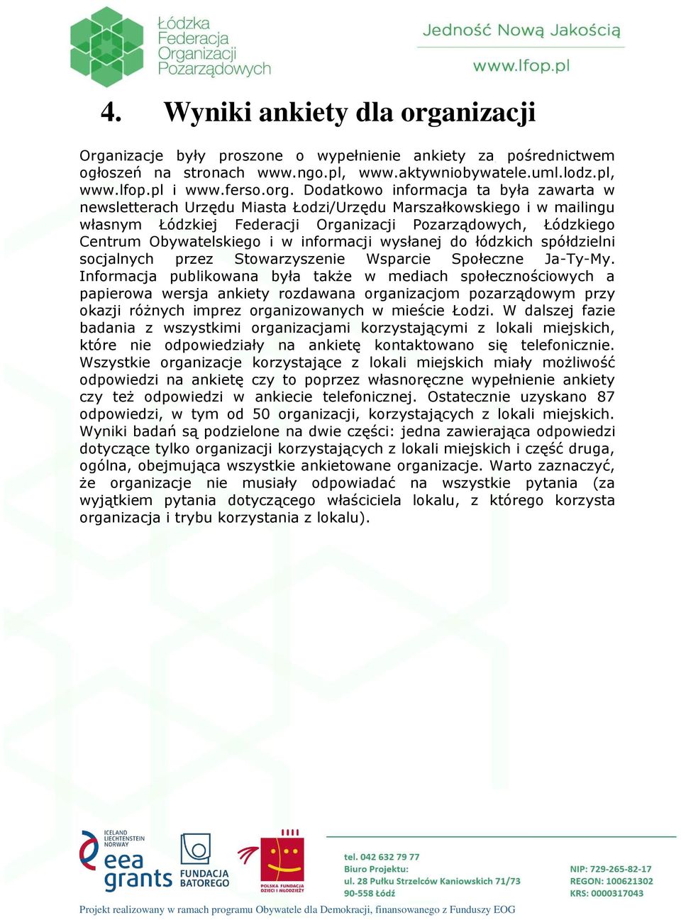 Dodatkowo informacja ta była zawarta w newsletterach Urzędu Miasta Łodzi/Urzędu Marszałkowskiego i w mailingu własnym Łódzkiej Federacji Organizacji Pozarządowych, Łódzkiego Centrum Obywatelskiego i