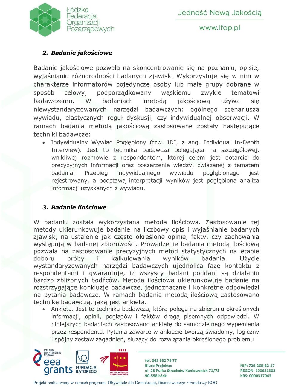 W badaniach metodą jakościową używa się niewystandaryzowanych narzędzi badawczych: ogólnego scenariusza wywiadu, elastycznych reguł dyskusji, czy indywidualnej obserwacji.