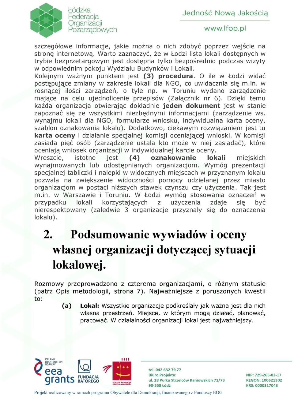 Kolejnym ważnym punktem jest (3) procedura. O ile w Łodzi widać postępujące zmiany w zakresie lokali dla NGO, co uwidacznia się m.in. w rosnącej ilości zarządzeń, o tyle np.