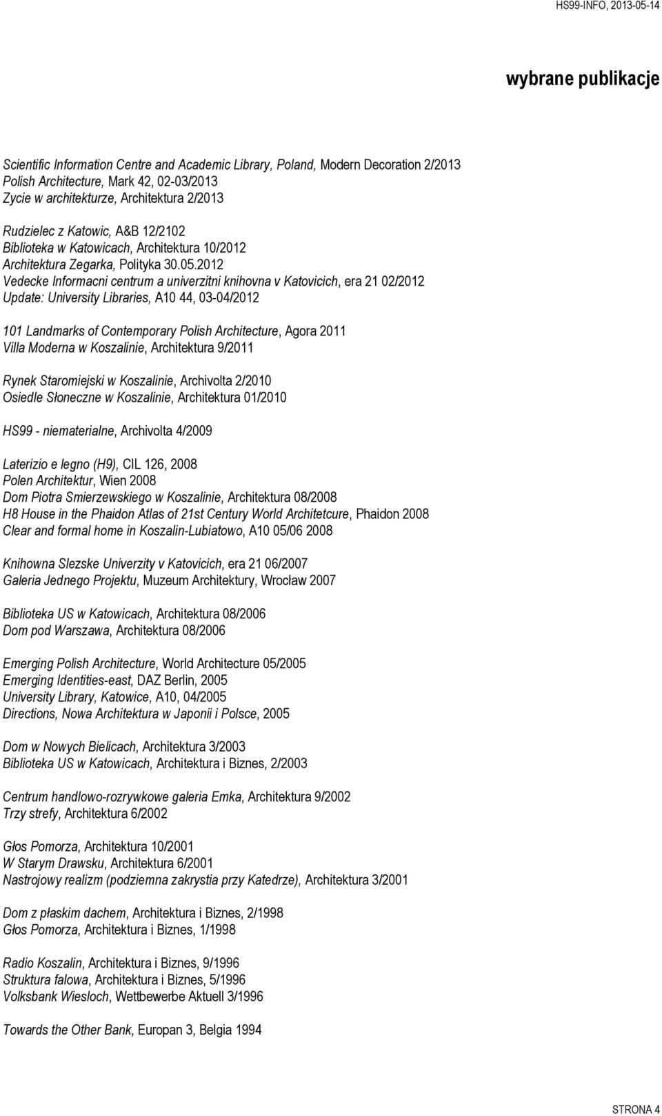 2012 Vedecke Informacni centrum a univerzitni knihovna v Katovicich, era 21 02/2012 Update: University Libraries, A10 44, 03-04/2012 101 Landmarks of Contemporary Polish Architecture, Agora 2011