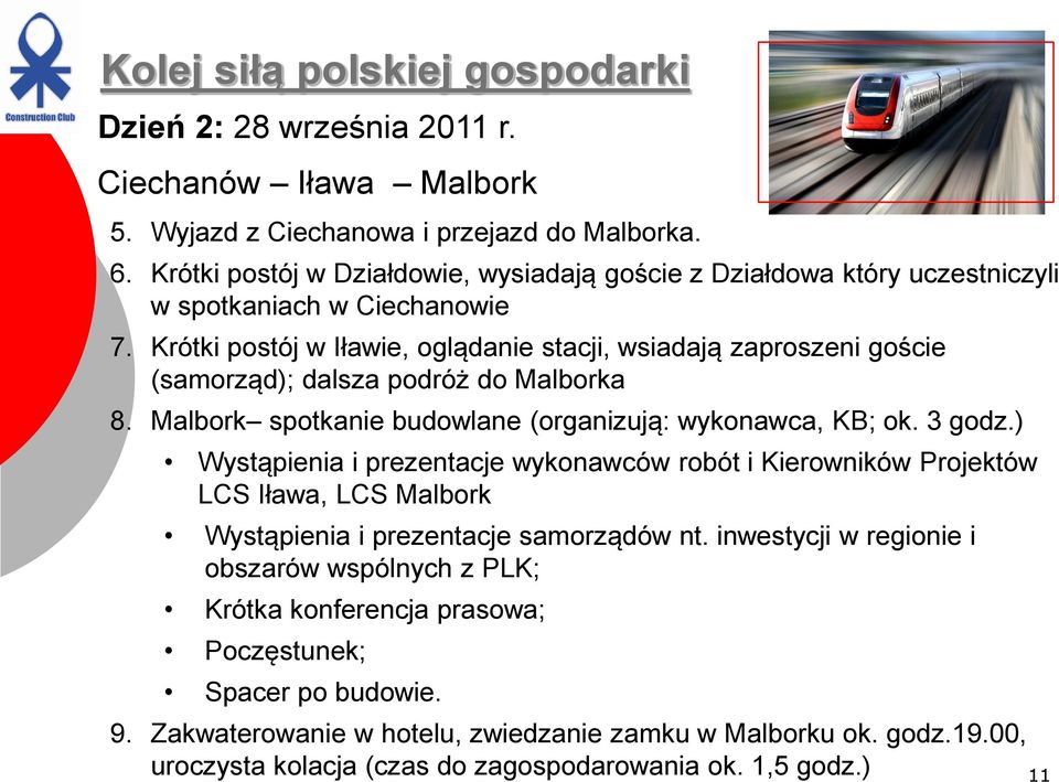 Krótki postój w Iławie, oglądanie stacji, wsiadają zaproszeni goście (samorząd); dalsza podróż do Malborka 8. Malbork spotkanie budowlane (organizują: wykonawca, KB; ok. 3 godz.