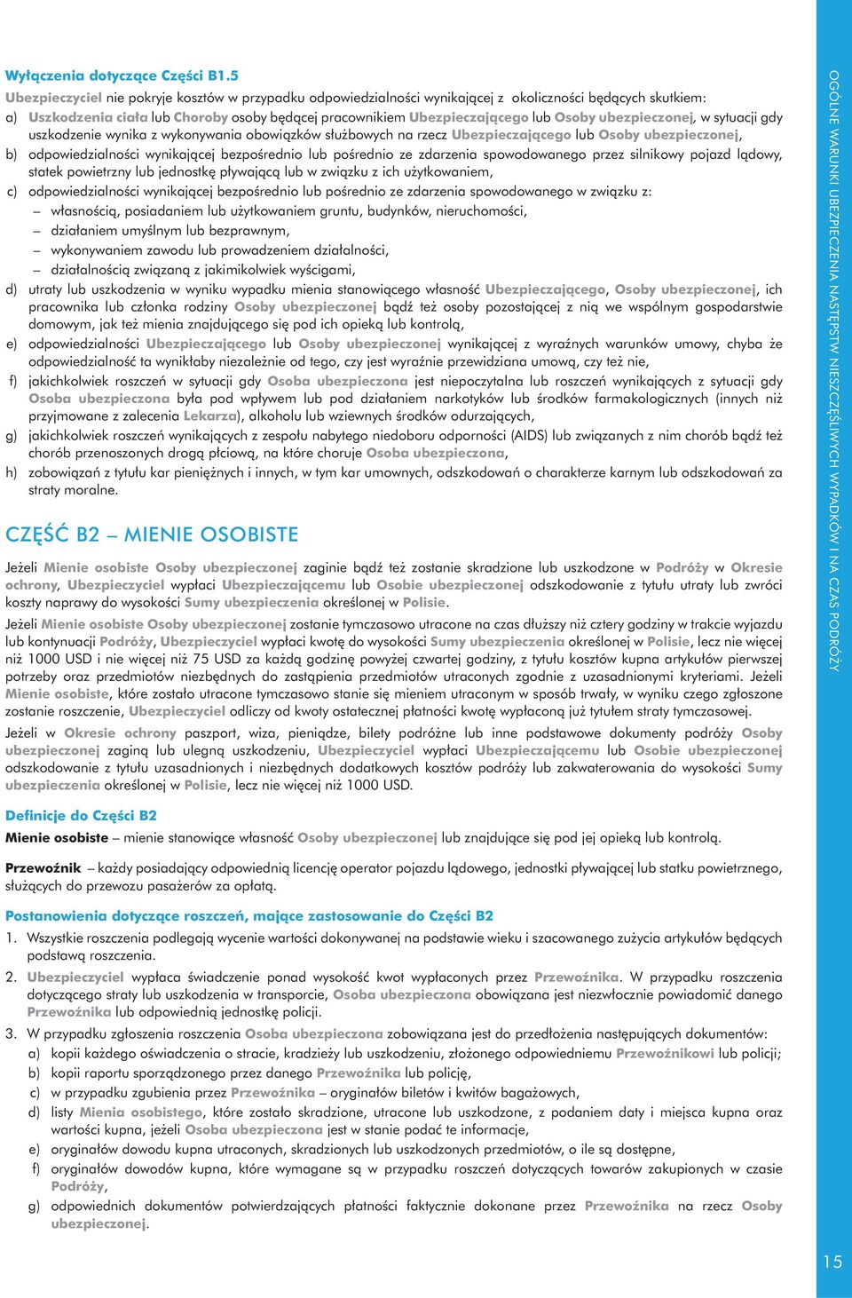 ubezpieczonej, w sytuacji gdy uszkodzenie wynika z wykonywania obowi zków s u bowych na rzecz Ubezpieczaj cego lub Osoby ubezpieczonej, b) odpowiedzialno ci wynikaj cej bezpo rednio lub po rednio ze