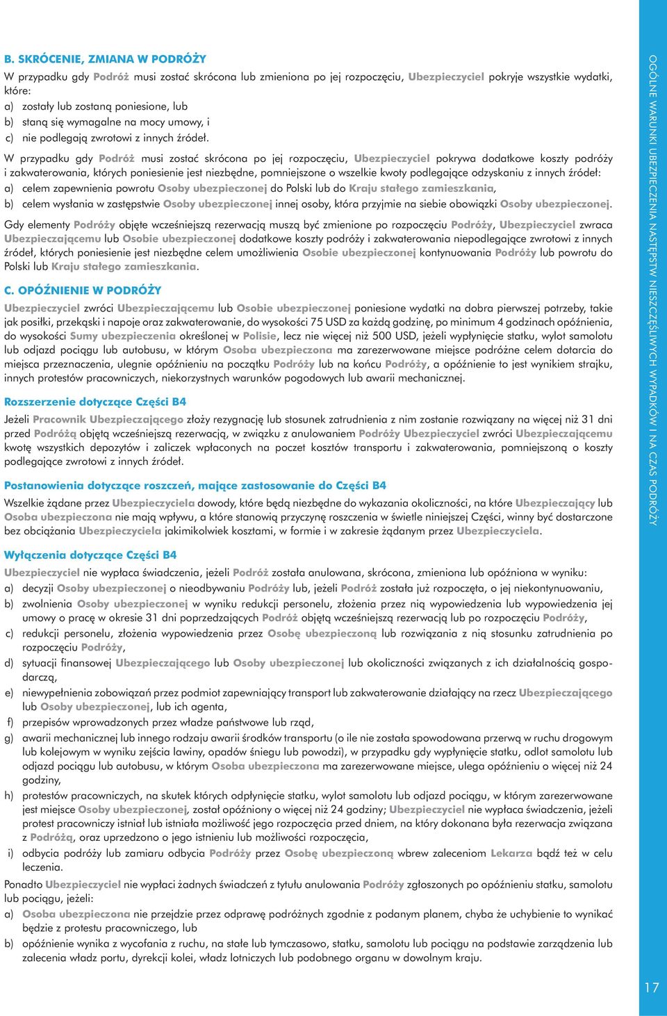 W przypadku gdy Podró musi zosta skrócona po jej rozpocz ciu, Ubezpieczyciel pokrywa dodatkowe koszty podró y i zakwaterowania, których poniesienie jest niezb dne, pomniejszone o wszelkie kwoty