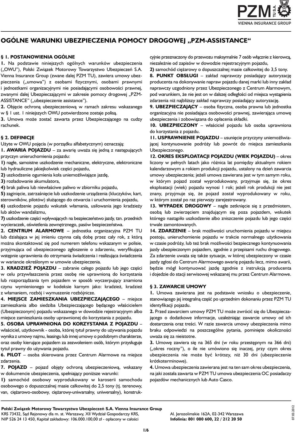 Vienna Insurance Group (zwane dalej PZM TU), zawiera umowy ubezpieczenia ( umowa ) z osobami fizycznymi, osobami prawnymi i jednostkami organizacyjnymi nie posiadającymi osobowości prawnej, zwanymi